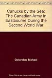 Canucks by the sea : the Canadian army in Eastbourne during the Second World War