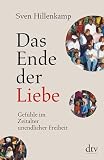 Das Ende der Liebe: Gef�hle im Zeitalter unendlicher Freiheit - Sven Hillenkamp
