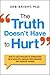 The Truth Doesn't Have to Hurt: How to Use Criticism to Strengthen Relationships, Improve Performance, and Promote Change