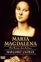 Maria Magdalena: Der Roman ihres Lebens