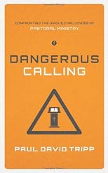 Dangerous Calling: Confronting the Unique Challenges of Pastoral Ministry