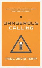 Dangerous Calling: Confronting the Unique Challenges of Pastoral Ministry