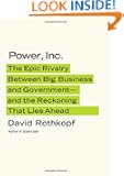 Power, Inc.: The Epic Rivalry Between Big Business and Government- —and the Reckoning That Lies Ahead