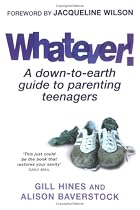 Whatever!: A Down-to-Earth Guide to Parenting Teenagers