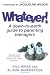 Whatever!: A Down-to-Earth Guide to Parenting Teenagers