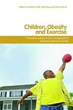 Children, Obesity and Exercise: Prevention, treatment and management of childhood and adolescent obesity (International Studies in Physical Education and Youth Sport)