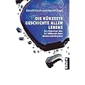 Die k�rzeste Geschichte allen Lebens: Eine Reportage �ber 13,7 Milliarden Jahre Werden und Vergehen