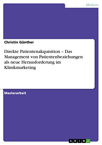 Direkte Patientenakquisition - Das Management von Patientenbeziehungen als neue Herausforderung im Klinikmarketing (German Edition)