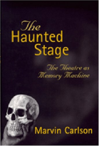 The Haunted Stage: The Theatre as Memory Machine (Theater: Theory/Text/Performance)