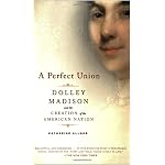 A Perfect Union: Dolley Madison and the Creation of the American Nation book cover