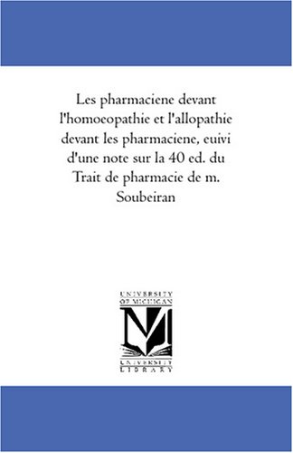 Les pharmaciene devant l\'homoeopathie et l\'allopathie devant les pharmaciene, euivi d\'une note sur la 40 ed. du Traite de pharmacie de m. Soubeiran