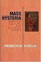 Mass Hysteria: Medicine, Culture, and Mothers' Bodies (Explorations in Bioethics and the Medical Humanities)