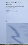 From Slave Trade to Empire: European Colonisation of Black Africa 1780s-1880s (Routledge Studies in Modern European History)