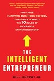 The Intelligent Entrepreneur: How Three Harvard Business School Graduates Learned the 10 Rules of Successful Entrepreneurship