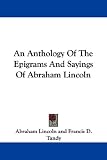 An Anthology Of The Epigrams And Sayings Of Abraham Lincoln