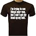I'm Trying To See Things Your Way, But I Can't Get My Head Up My Butt T-shirt