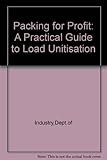 Materials handling, packing for profit : a practical guide to load unitisation