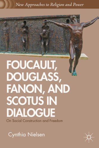 Foucault, Douglass, Fanon, and Scotus in Dialogue: On Social Construction and Freedom (New Approaches to Religion and Power)