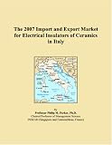 The 2007 Import and Export Market for Electrical Insulators of Ceramics in Italy