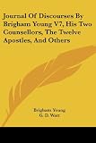 Journal of Discourses, Delivered by President Brigham Young, His Two Counsellors, the Twelve Apostles, and Others, Volume 7