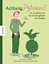 Achtung, Pflanze!: Ein Crashkurs f�r den Meisterg�rtner von morgen
