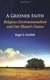 A Greener Faith: Religious Environmentalism and Our Planets Future