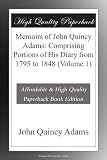 Memoirs of John Quincy Adams: Comprising Portions of His Diary from 1795 to 1848 (Volume 1)