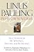 Linus Pauling in His Own Words: Selections From his Writings, Speeches and Interviews
