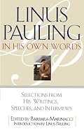 Linus Pauling in His Own Words: Selections From his Writings, Speeches and Interviews