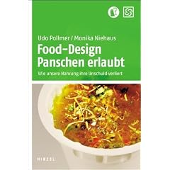 Food-Design: Panschen erlaubt: Wie unsere Nahrung ihre Unschuld verliert