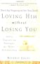 Loving Him without Losing You: How to Stop Disappearing and Start Being Yourself
