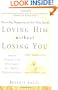 Loving Him without Losing You: How to Stop Disappearing and Start Being Yourself