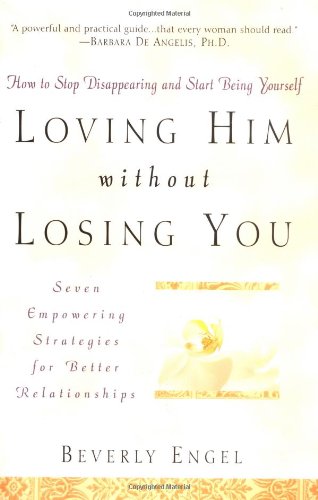 John Wiley & Sons Loving Him Without Losing You: How to Stop Disappearing and Start Being Yourself: How to Stop Disappearing and Start Being Yours ...
