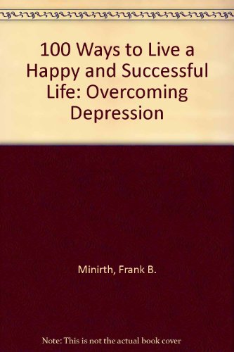 100 Ways to Live a Happy and Successful Life: Overcoming Depression