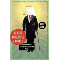 10 WAYS TO RECYCLE A CORPSE: AND 100 MORE DREADFULLY DISTASTEFUL LISTS(Paperback) BY [Author]Shaw, Karl ( Sep-2011 )