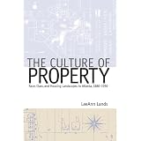 The Culture of Property: Race, Class, and Housing Landscapes in Atlanta, 1880-1950 (Politics and Culture in the Twentieth-Century South)