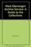 The West Glamorgan Archive Service : a guide to the collections = Gwasanaeth Archifau Gorllewin Morgannwg : arweinlyfr i'r casgliadau
