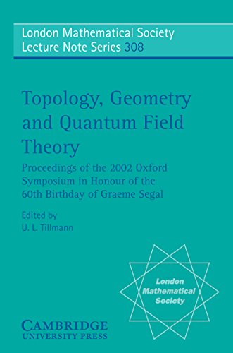 Topology, Geometry and Quantum Field Theory: Proceedings of the 2002 Oxford Symposium in Honour of the 60th Birthday of Graeme Segal (London Mathematical Society Lecture Note Series)