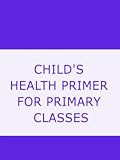 CHILD'S  HEALTH PRIMER  FOR PRIMARY CLASSES