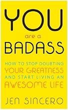 You Are a Badass: How to Stop Doubting Your Greatness and Start Living an Awesome Life