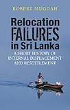 Relocation failures Sri Lanka : a short history of internal displacement and resettlement