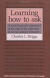 Learning How to Ask: A Sociolinguistic Appraisal of the Role of the Interview in Social Science Research (Studies in the Social and Cultural Foundations of Language)