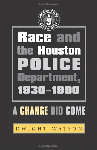 Race and the Houston Police Department, 1930-1990: A Change Did Come (Centennial Series of the Association of Former Students, Texas A&M University)