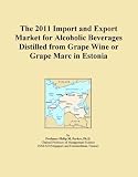 The 2011 Import and Export Market for Alcoholic Beverages Distilled from Grape Wine or Grape Marc in Estonia