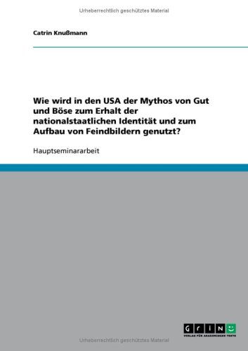 Wie wird in den USA der Mythos von Gut und B�se zum Erhalt der nationalstaatlichen Identit�t und zum Aufbau von Feindbildern genutzt?