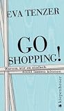 Go Shopping!: Warum wir es einfach nicht lassen können