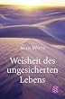 Weisheit des ungesicherten Lebens