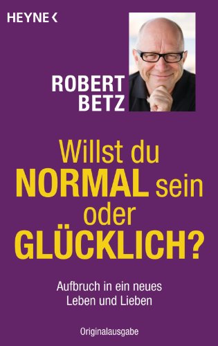Willst du normal sein oder glücklich?: Aufbruch in ein neues Leben und Lieben (German Edition)