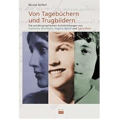 Von Tageb�chern und Trugbildern. Die autobiographischen Aufzeichnungen von Katherine Mansfield, Virginia Woolf und Sylvia Plath