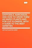 Amazon / HardPress Publishing: Daffodils, Narcissus, and How to Grow Them as Hardy Plants and for Cut Flowers, With a Guide to the Best Varieties (Arthur Martin Kirby)
